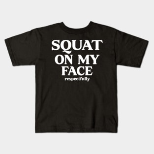 squat on my face respectfully Kids T-Shirt